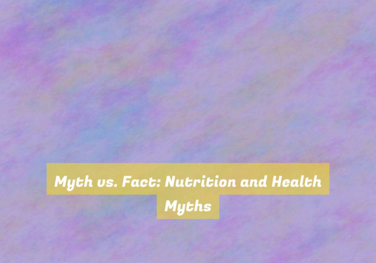 Myth vs. Fact: Nutrition and Health Myths
